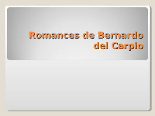 Romances de Bernardo
           del Carpio
 