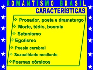 CARACTERÍSTICAS Prosador, poeta e dramaturgo Morte, tédio, boemia Satanismo Egotismo Poemas cômicos Poesia cerebral Sexualidade oscilante 
