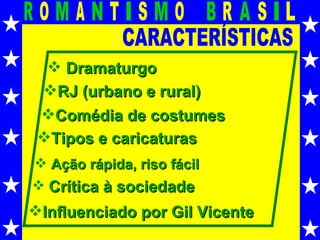 CARACTERÍSTICAS Dramaturgo RJ (urbano e rural) Comédia de costumes Tipos e caricaturas Influenciado por Gil Vicente Ação rápida, riso fácil Crítica à sociedade  