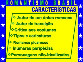 CARACTERÍSTICAS Autor de um único romance Autor de transição Crítica aos costumes Tipos e caricaturas Personagens não-idealizados Romance picaresco Inúmeras peripécias 