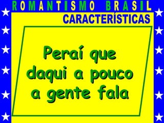 CARACTERÍSTICAS Peraí que daqui a pouco a gente fala 