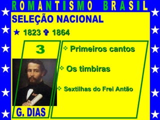 SELEÇÃO NACIONAL 3 Primeiros cantos Os timbiras Sextilhas do Frei Antão    1823    1864 G. DIAS 