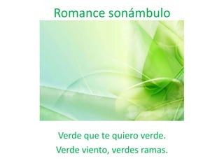 Romance sonámbulo

Verde que te quiero verde.
Verde viento, verdes ramas.

 