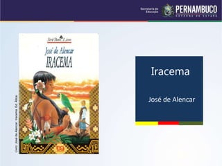 Iracema
José de Alencar
Livro:
José
de
Alencar.
Iracema.
Ed.
Ática.
 