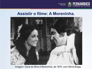 Imagem: Cena do filme A Moreninha, de 1970, com Sônia Braga.
Assistir o filme: A Moreninha.
 