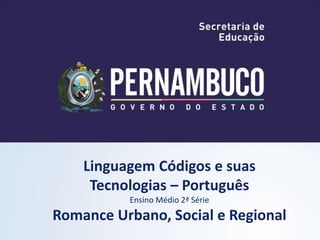 Linguagem Códigos e suas
Tecnologias – Português
Ensino Médio 2ª Série
Romance Urbano, Social e Regional
 