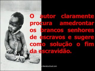 O autor claramente procura amedrontar os brancos senhores de escravos e sugere como solução o fim da escravidão. 