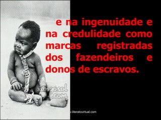 e na ingenuidade e na credulidade como marcas registradas dos fazendeiros e donos de escravos. 