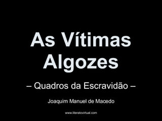 As Vítimas Algozes –  Quadros da Escravidão –  Joaquim Manuel de Macedo 