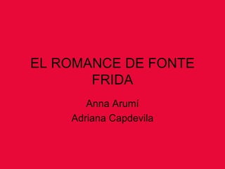 EL ROMANCE DE FONTE FRIDA Anna Arumí Adriana Capdevila 