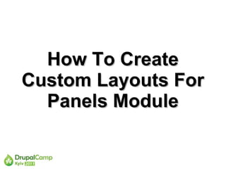 How To Create
Custom Layouts For
  Panels Module
 