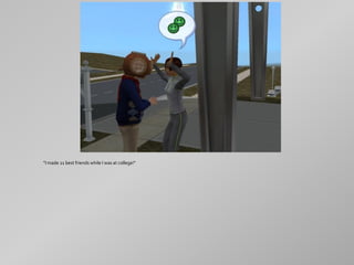 "I made 21 best friends while I was at college!"
 