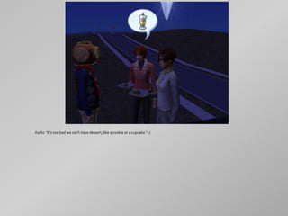 Kathi: "It's too bad we can't have dessert, like a cookie or a cupcake." ;)
 