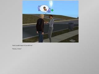 "And I couldn't bear it if you left me."

"Awww, c'mere."
 