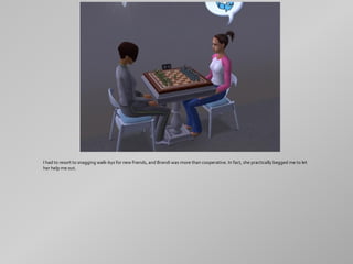 I had to resort to snagging walk-bys for new friends, and Brandi was more than cooperative. In fact, she practically begged me to let
her help me out.
 