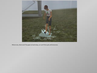 What to do, what to do? No paper arrived today, so I can't find a job until tomorrow.
 