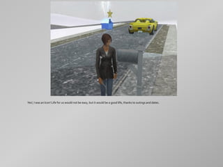 Yes!, I was an Icon! Life for us would not be easy, but it would be a good life, thanks to outings and dates.
 