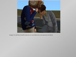 Omigosh, it's Little Nemo himself to welcome me! I was thrilled when my hair got stuck in his helmet.
 