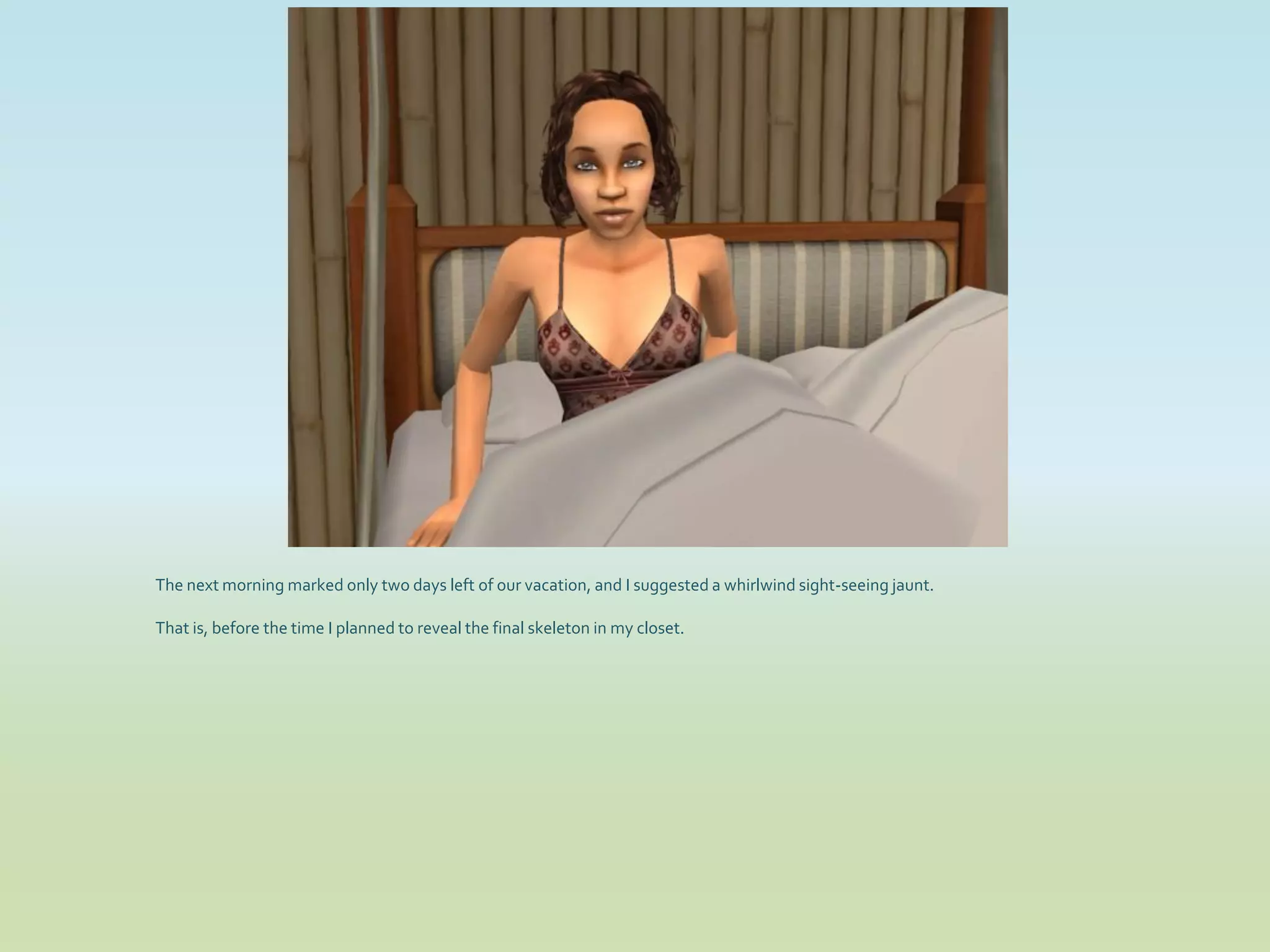 The next morning marked only two days left of our vacation, and I suggested a whirlwind sight-seeing jaunt.

That is, before the time I planned to reveal the final skeleton in my closet.
 