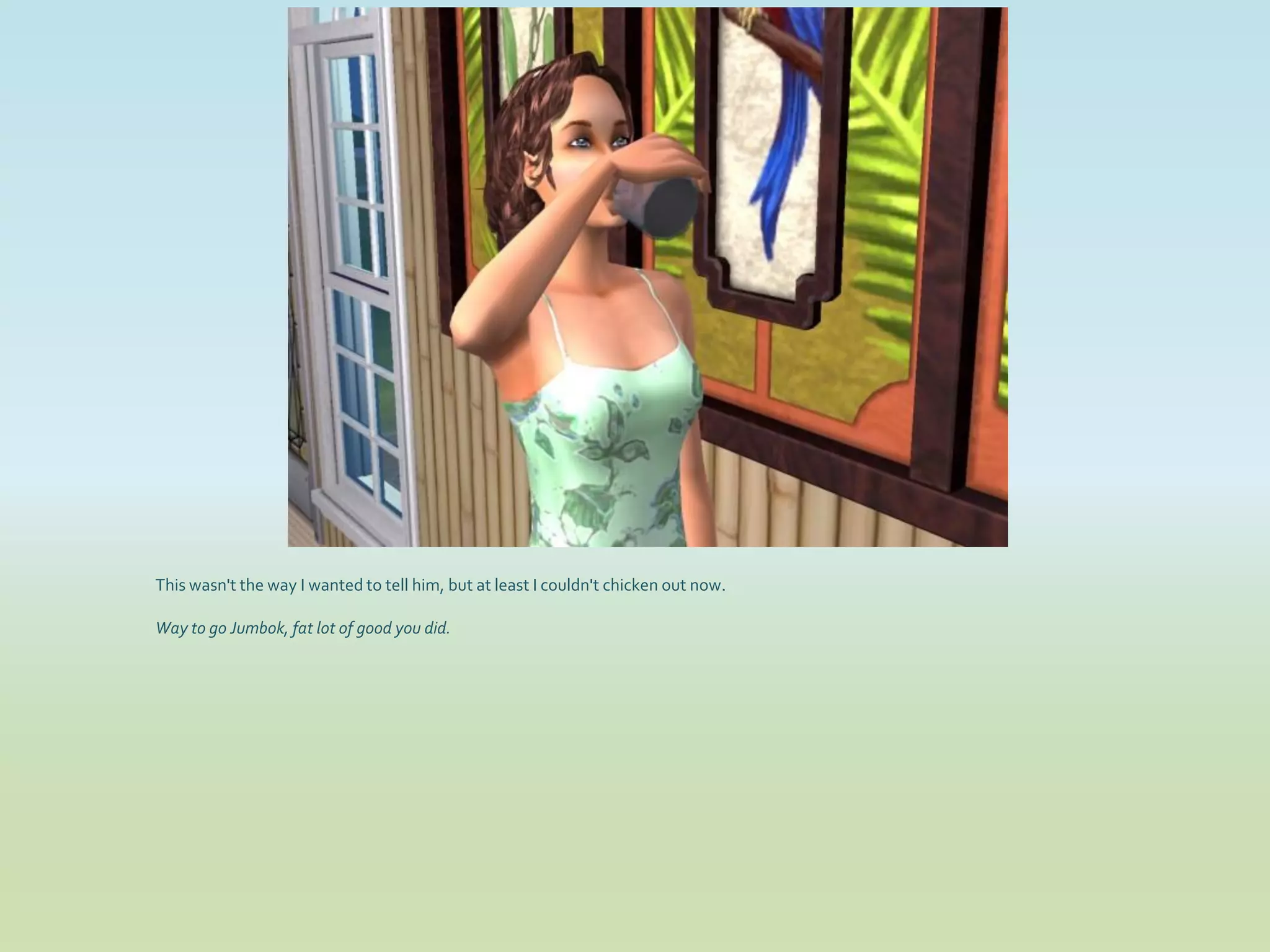 This wasn't the way I wanted to tell him, but at least I couldn't chicken out now.

Way to go Jumbok, fat lot of good you did.
 