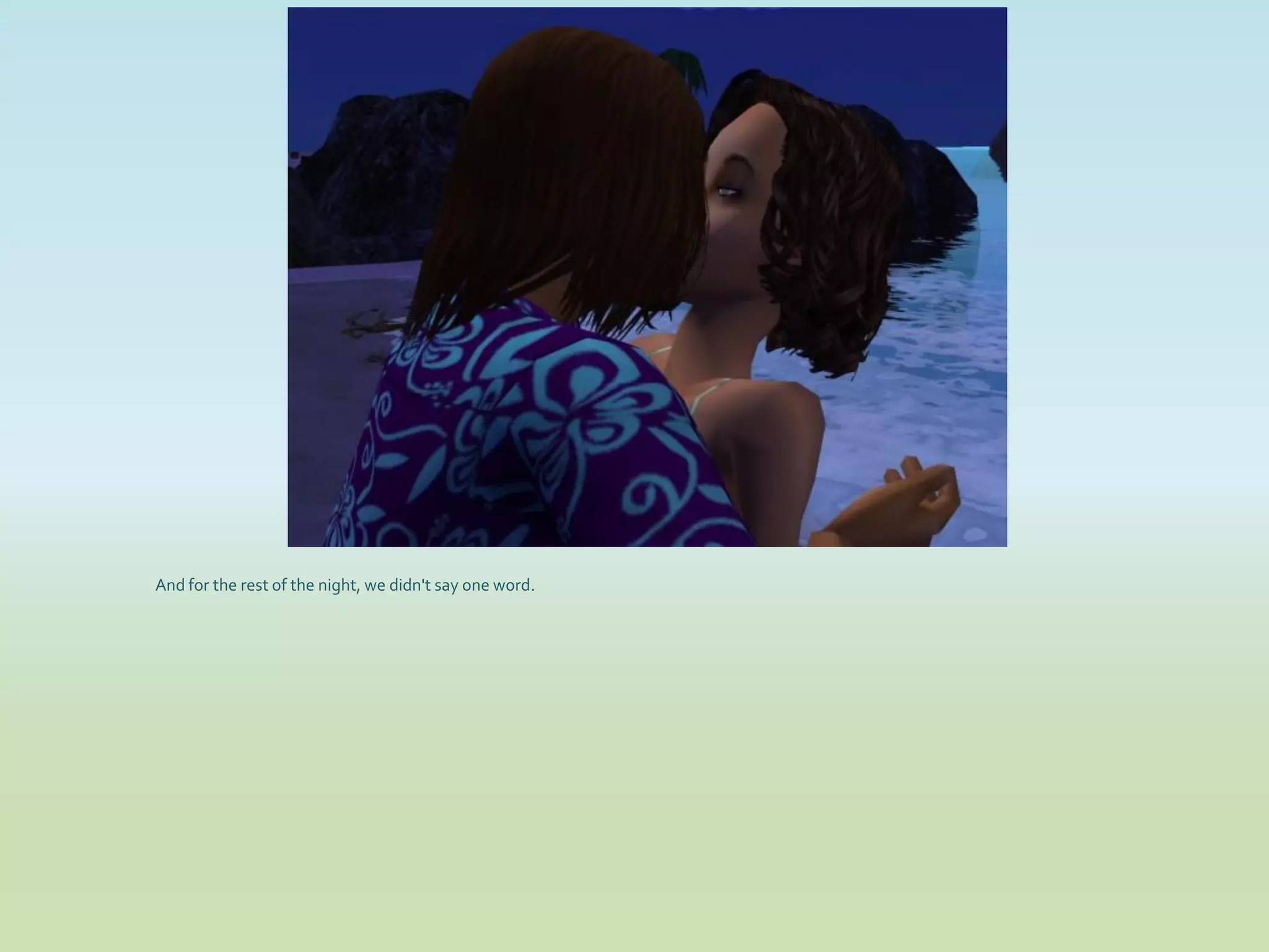 And for the rest of the night, we didn't say one word.
 