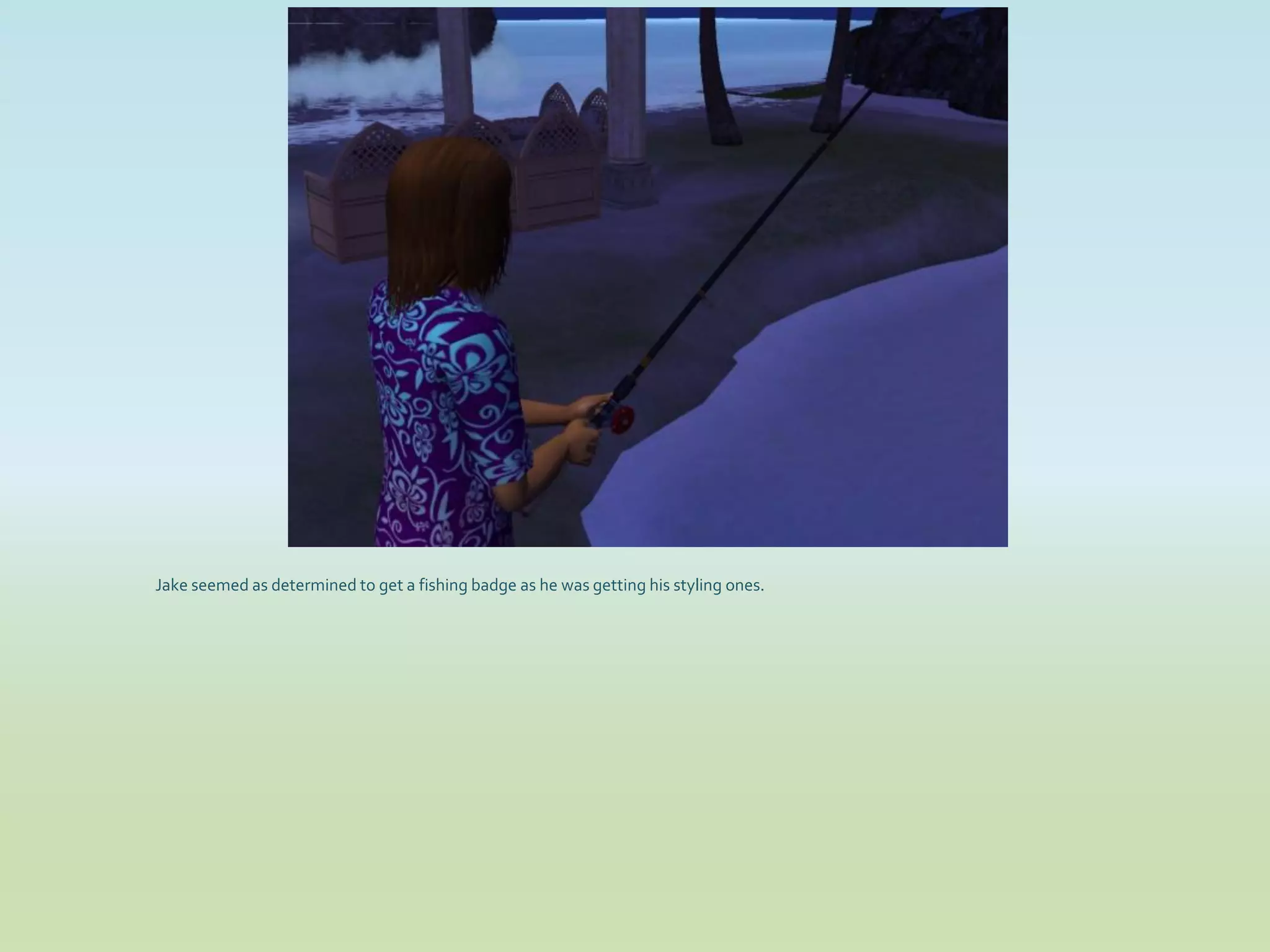 Jake seemed as determined to get a fishing badge as he was getting his styling ones.
 