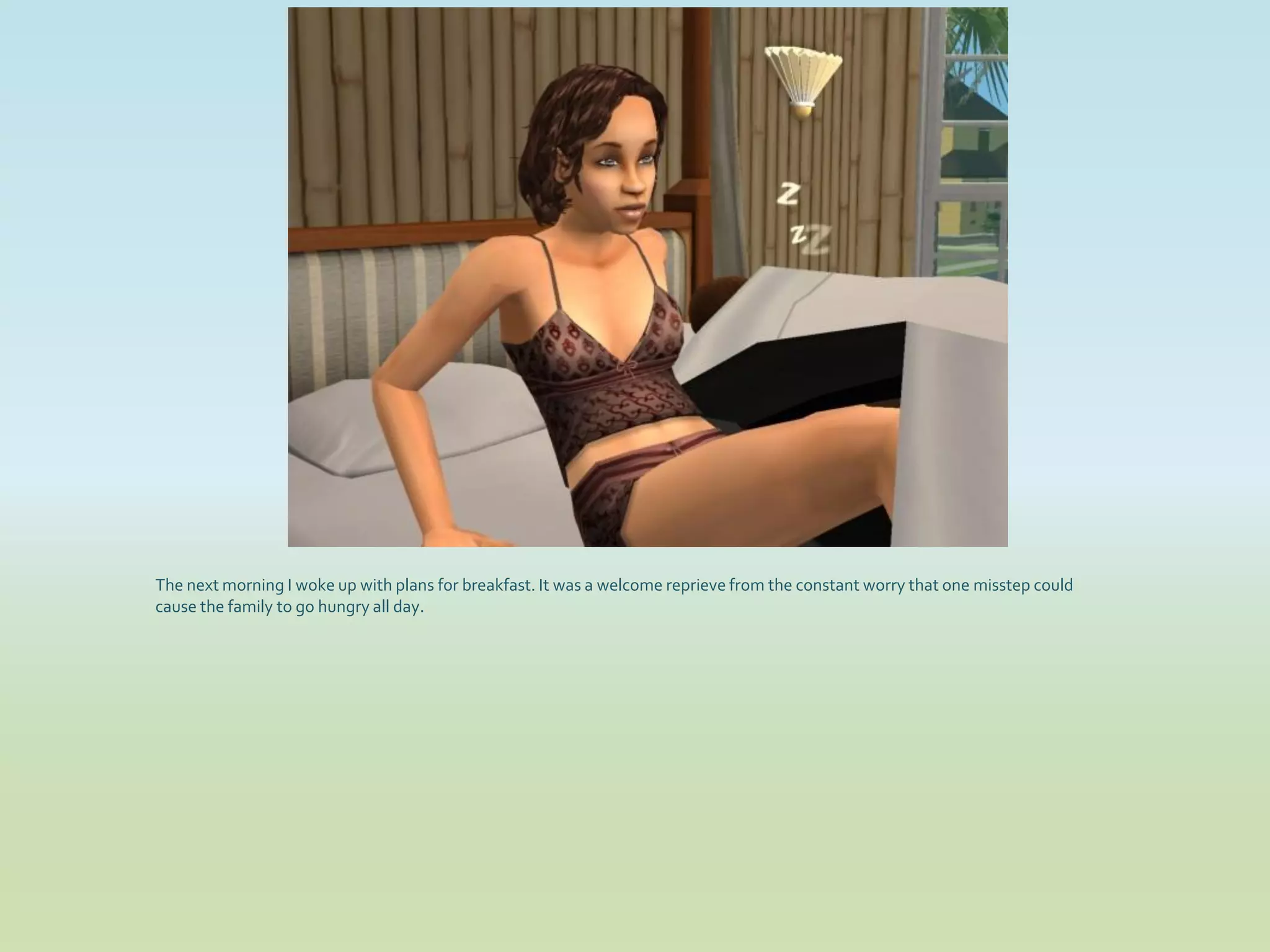 The next morning I woke up with plans for breakfast. It was a welcome reprieve from the constant worry that one misstep could
cause the family to go hungry all day.
 