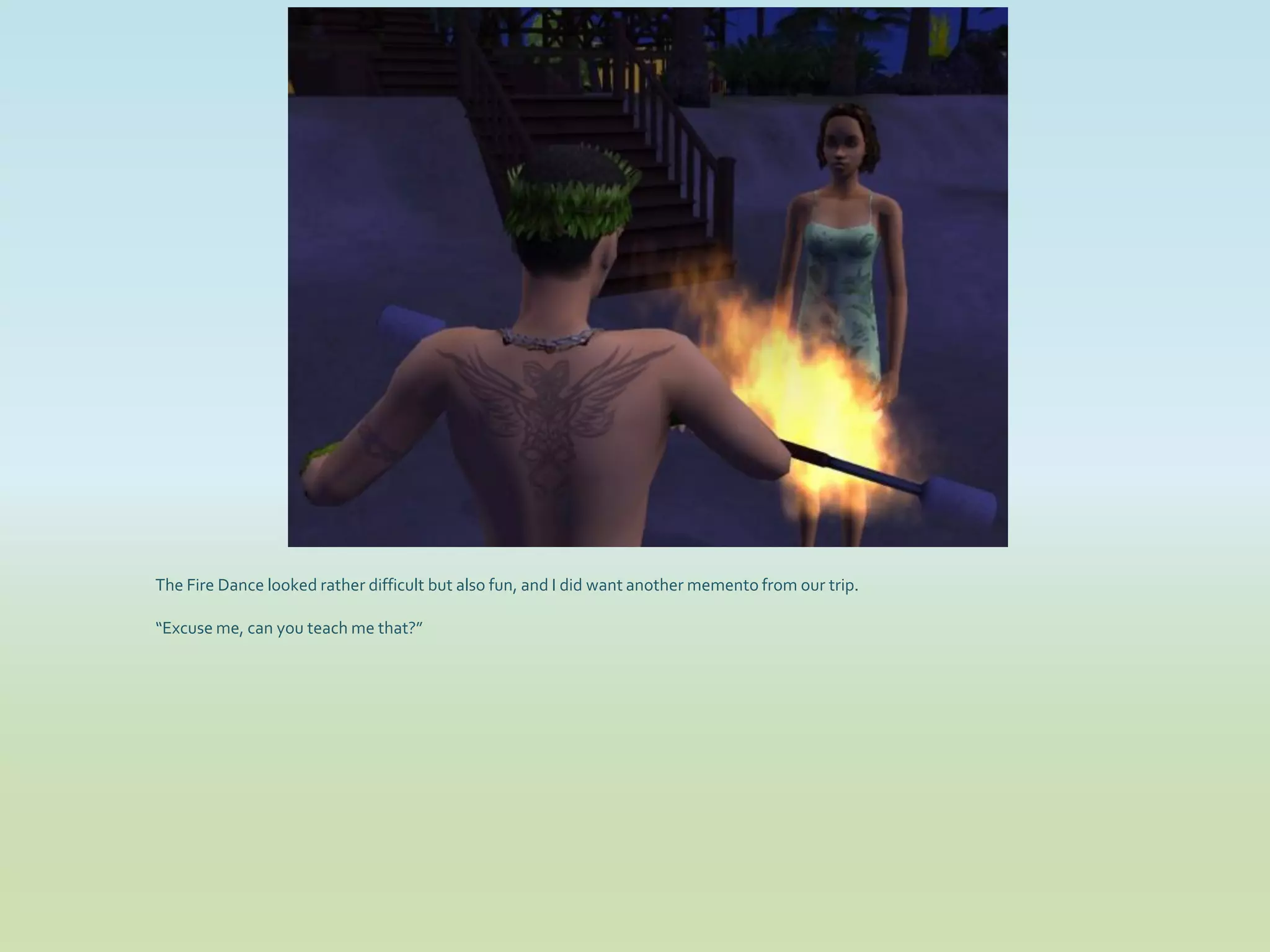 The Fire Dance looked rather difficult but also fun, and I did want another memento from our trip.

“Excuse me, can you teach me that?”
 