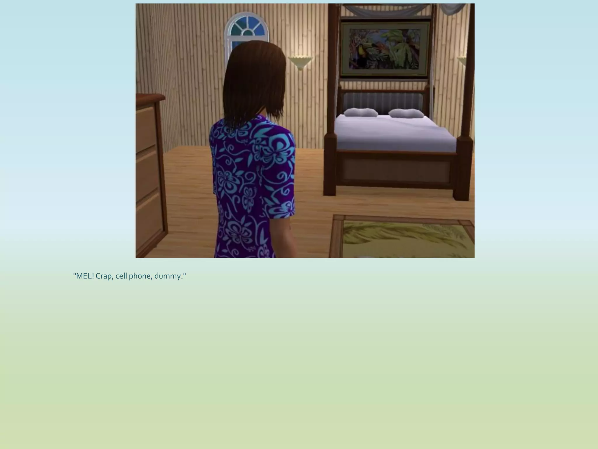 "MEL! Crap, cell phone, dummy."
 