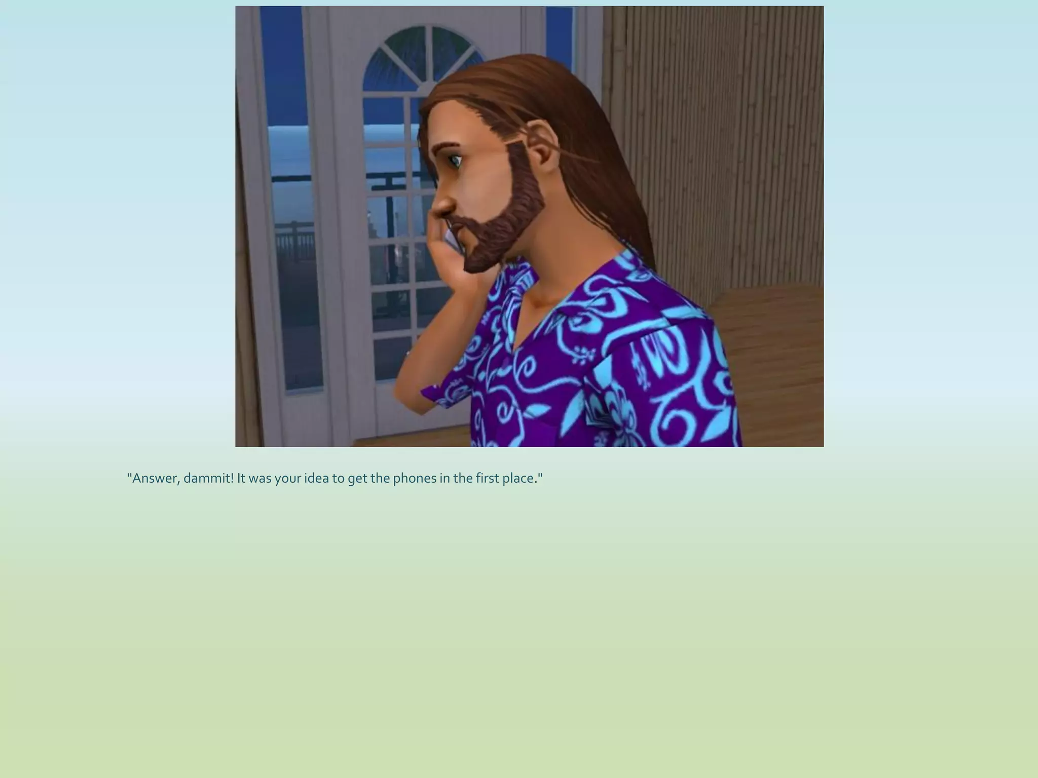 "Answer, dammit! It was your idea to get the phones in the first place."
 