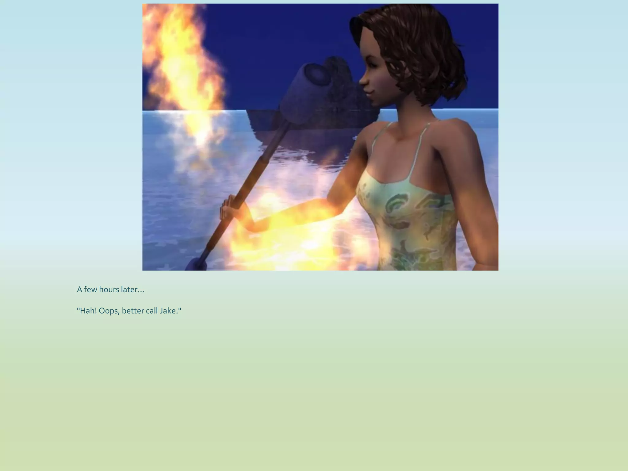 A few hours later...

"Hah! Oops, better call Jake."
 