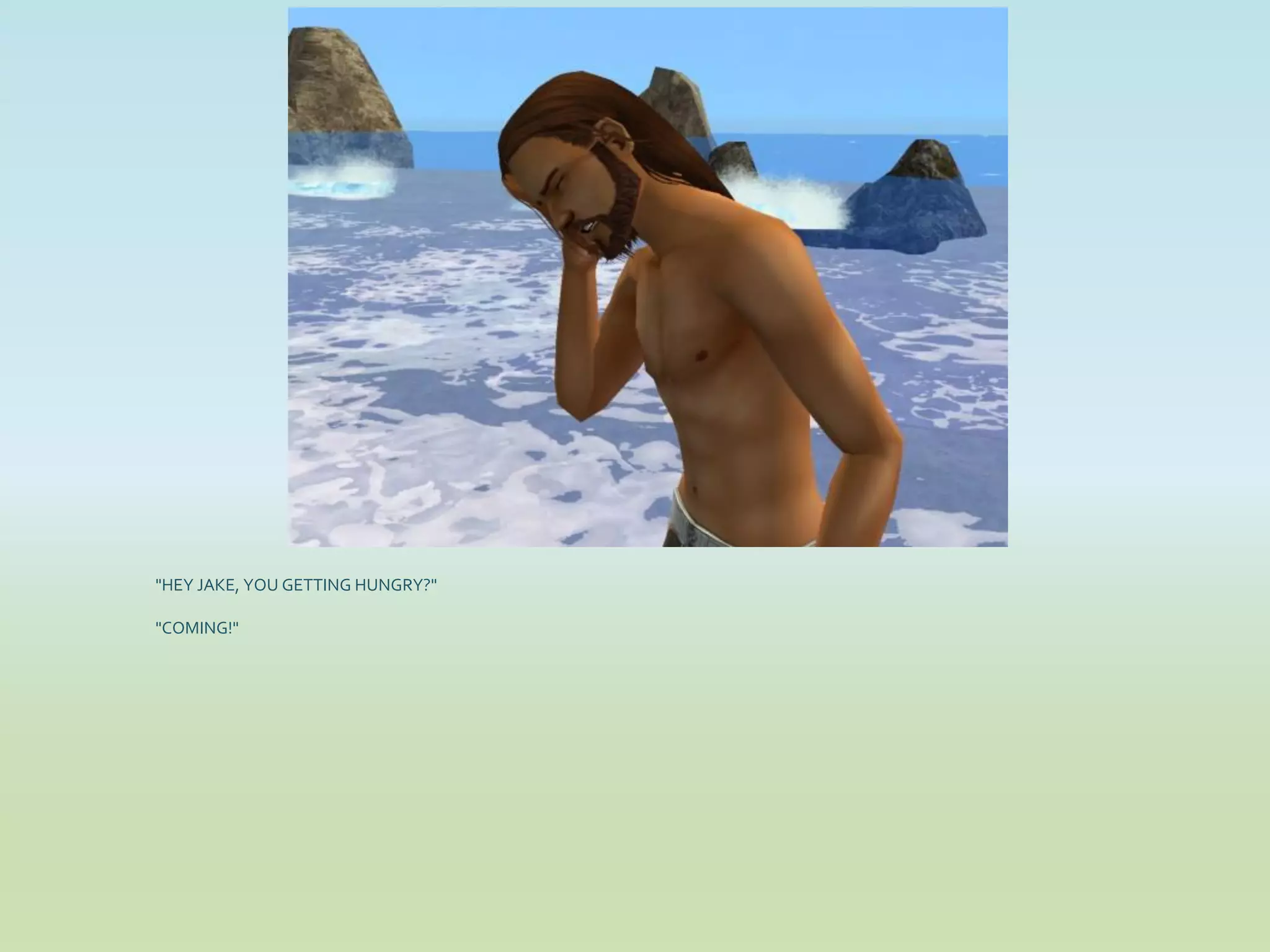 "HEY JAKE, YOU GETTING HUNGRY?"

"COMING!"
 