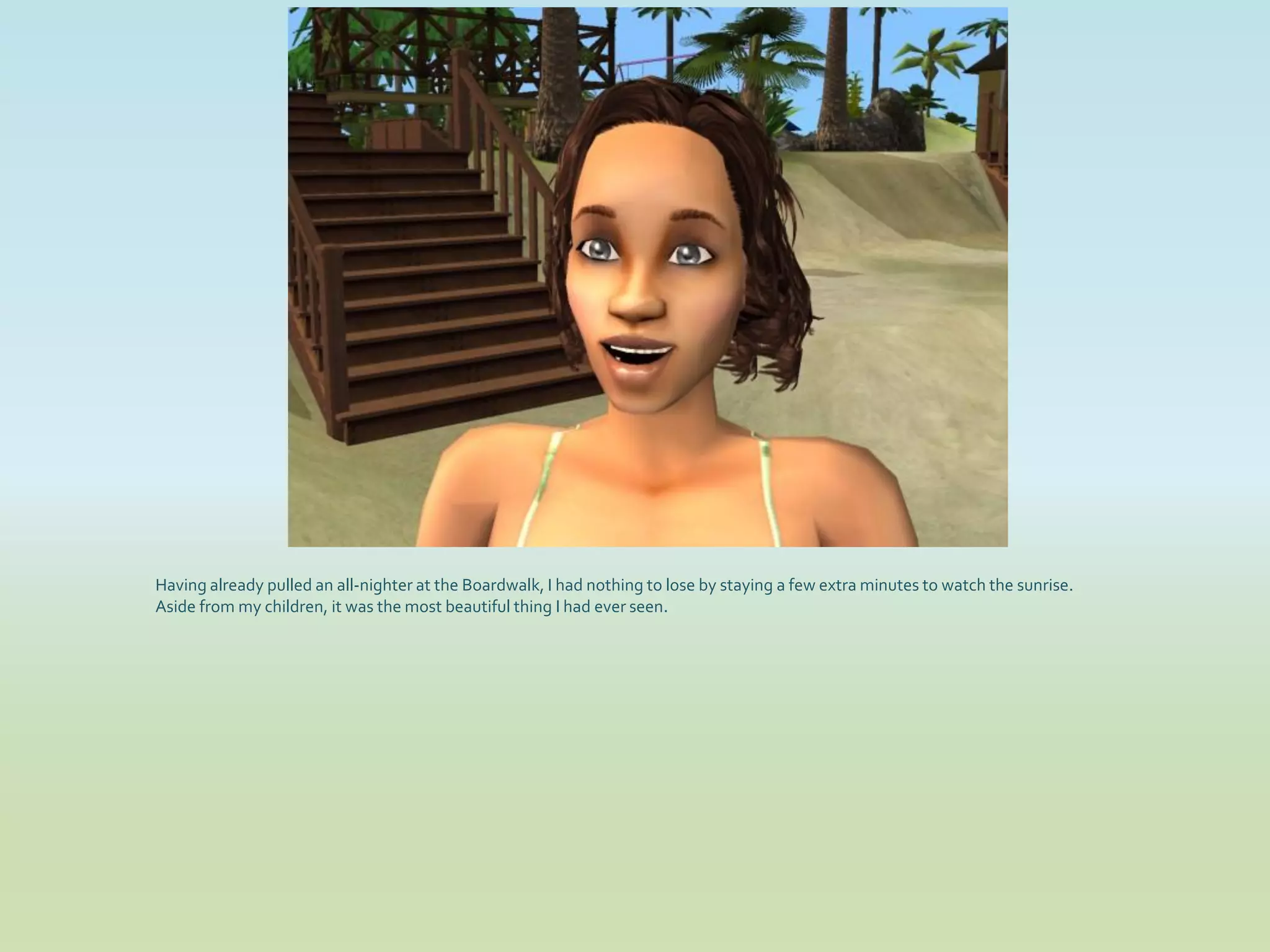 Having already pulled an all-nighter at the Boardwalk, I had nothing to lose by staying a few extra minutes to watch the sunrise.
Aside from my children, it was the most beautiful thing I had ever seen.
 