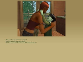 “This was the best vacation ever, Mom!”
Ever-practical Jane practically melted.
“Oh, honey, you don’t know how much Mom needed that.”
 