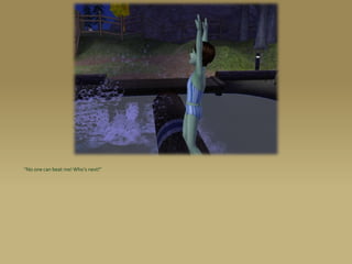 “No one can beat me! Who’s next!”
 