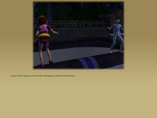 Jenny wasn’t quite sure how she managed to recover her balance.
 