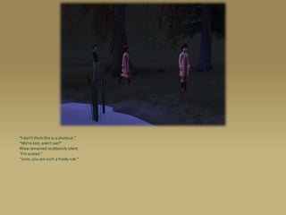 “I don’t think this is a shortcut.”
“We’re lost, aren’t we?”
Rhea remained stubbornly silent.
“I’m scared.”
“Juno, you are such a fraidy-cat.”
 