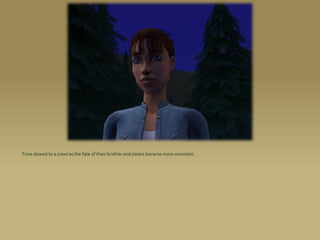 Time slowed to a crawl as the fate of their brother and sisters became more uncertain.
 