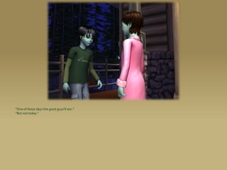 “One of these days the good guys’ll win.”
“But not today.”
 