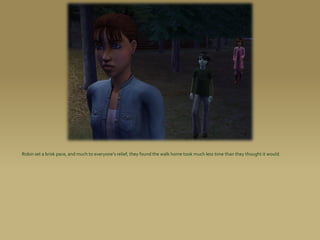 Robin set a brisk pace, and much to everyone’s relief, they found the walk home took much less time than they thought it would.
 