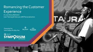 Romancing the Customer
Experience
A Love Story Between
UserTesting & Sitecore xDB Personalization
Presented by:
Kate Dalbey & Abby See
 