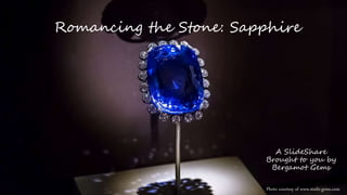 Romancing the Stone: Sapphire
A SlideShare
Brought to you by
Bergamot Gems
Photo courtesy of www.multi-gems.com
 