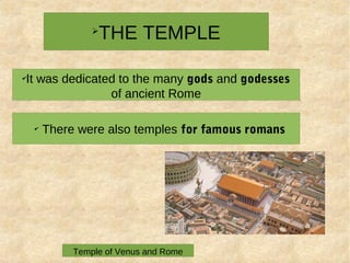 ➢
THE TEMPLE
Temple of Venus and Rome
✔
It was dedicated to the many gods and godesses
of ancient Rome
✔
There were also temples for famous romans
 