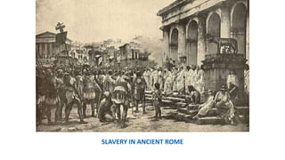 SLAVERY IN ANCIENT ROME
 