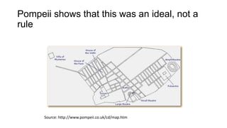 Pompeii shows that this was an ideal, not a
rule
Source: http://www.pompeii.co.uk/cd/map.htm
 