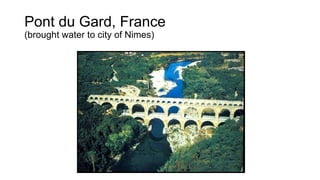 Pont du Gard, France
(brought water to city of Nimes)
 