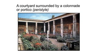 A courtyard surrounded by a colonnade
or portico (peristyle)
 
