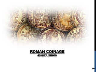 ROMAN COINAGE
-ISHITA SINGH
1
 