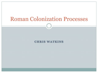 Roman Colonization Processes


        CHRIS WATKINS
 