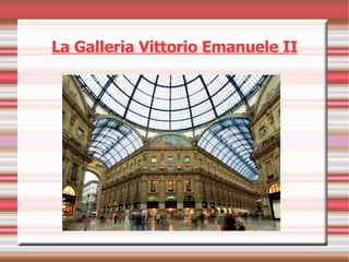 La Galleria Vittorio Emanuele   II 
